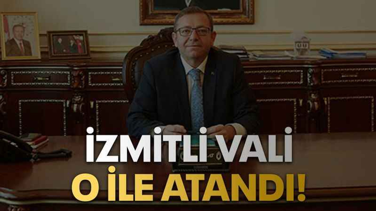 İzmitli Vali o ile atandı!